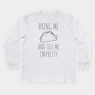 It's all about the food: Bring me tacos and tell me I'm pretty (black text) Kids Long Sleeve T-Shirt